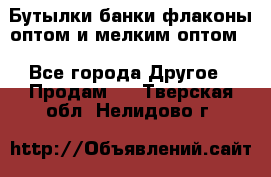 Бутылки,банки,флаконы,оптом и мелким оптом. - Все города Другое » Продам   . Тверская обл.,Нелидово г.